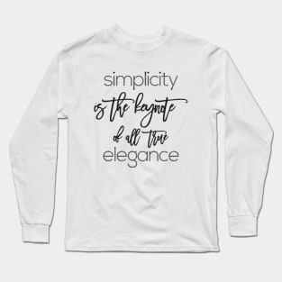 simplicity is the keynote of all true elegance Long Sleeve T-Shirt